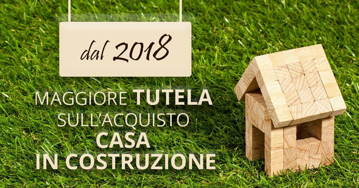 Acquisto casa in costruzione, dal 2018 maggiore tutela: ecco le nuove regole