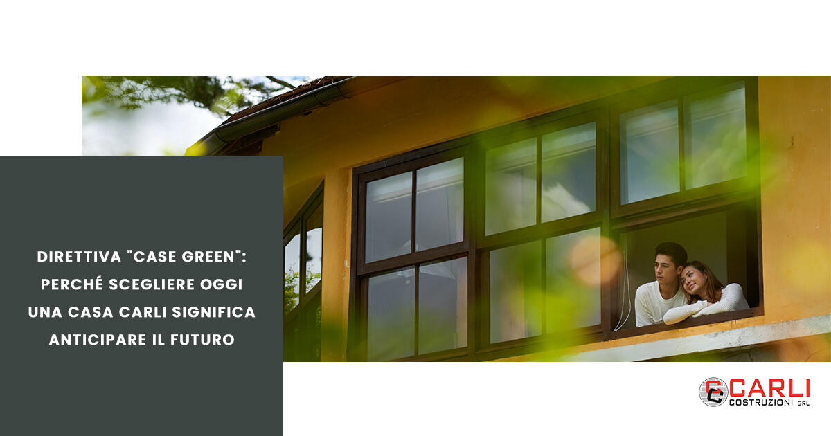 Direttiva "Case Green": Perch&eacute; scegliere oggi una casa Carli significa anticipare il futuro