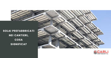 Solai prefabbricati nei cantieri, cosa significa?